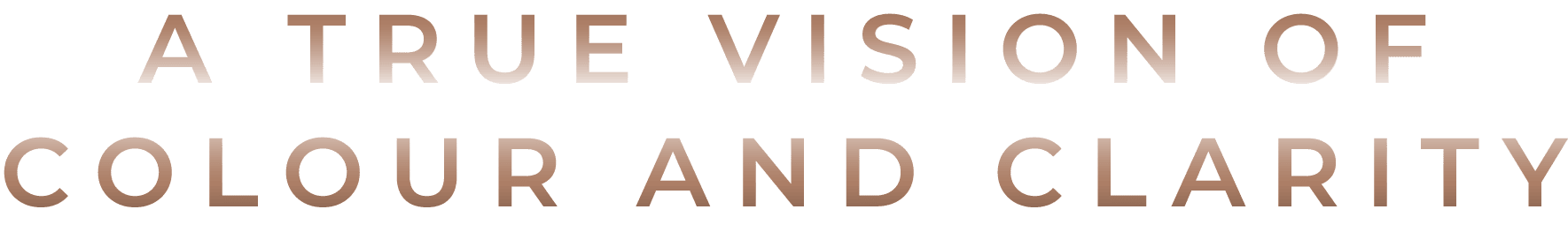 A TRUE VISION OF COLOUR AND CLARITY