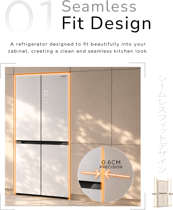 Seamless Fit Design. A refrigerator designed to fit beautifully into your cabinet, creating a clean and seamless kitchen look.